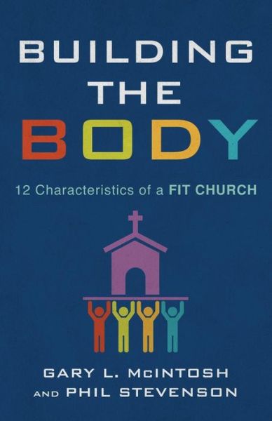 Building the Body: 12 Characteristics of a Fit Church - Gary L. McIntosh - Books - Baker Publishing Group - 9780801019623 - January 2, 2018