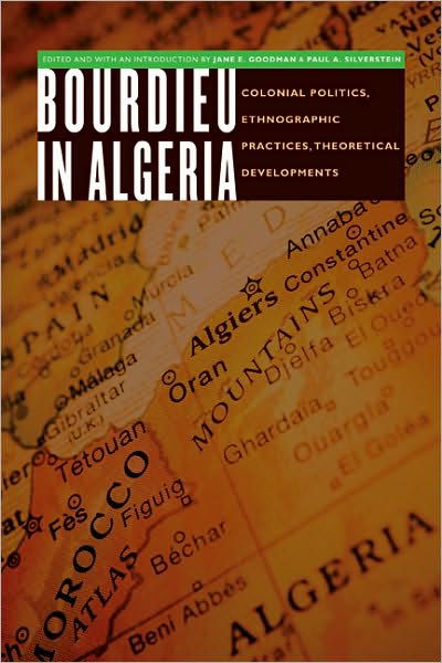 Cover for Jane E Goodman · Bourdieu in Algeria: Colonial Politics, Ethnographic Practices, Theoretical Developments - France Overseas: Studies in Empire and Decolonization (Paperback Book) (2009)