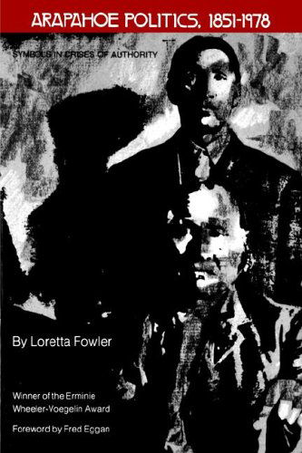 Cover for Loretta Fowler · Arapahoe Politics, 1851-1978: Symbols in Crises of Authority (Paperback Book) (1986)