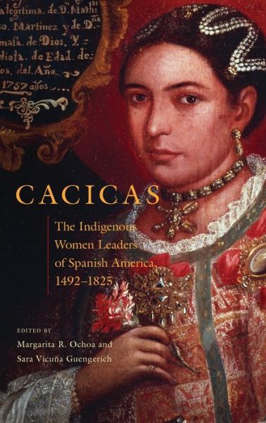 Cover for Cacicas: The Indigenous Women Leaders of Spanish America, 1492-1825 (Hardcover Book) (2021)