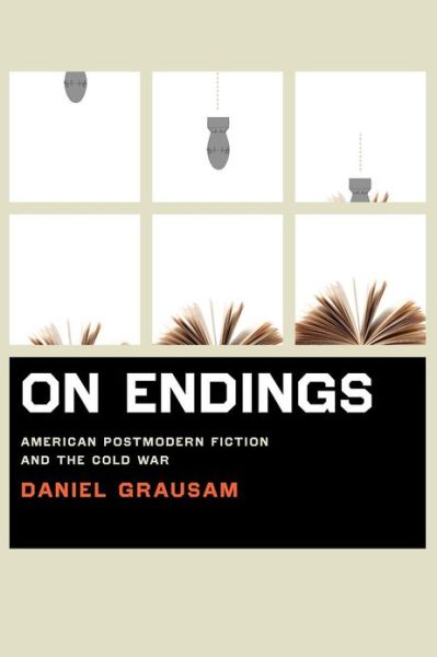 On Endings: American Postmodern Fiction and the Cold War - Daniel Grausam - Books - University of Virginia Press - 9780813931623 - August 3, 2011