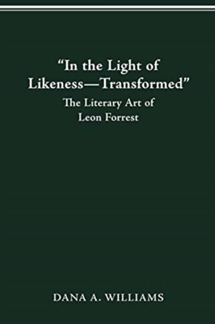In the Light of Likeness-Transformed: The Literary Art of Leon Forrest - Dana A Williams - Livros - Ohio State University Press - 9780814257623 - 29 de janeiro de 2021