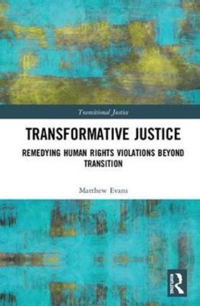 Cover for Matthew Evans · Transformative Justice: Remedying Human Rights Violations Beyond Transition - Transitional Justice (Hardcover Book) (2018)