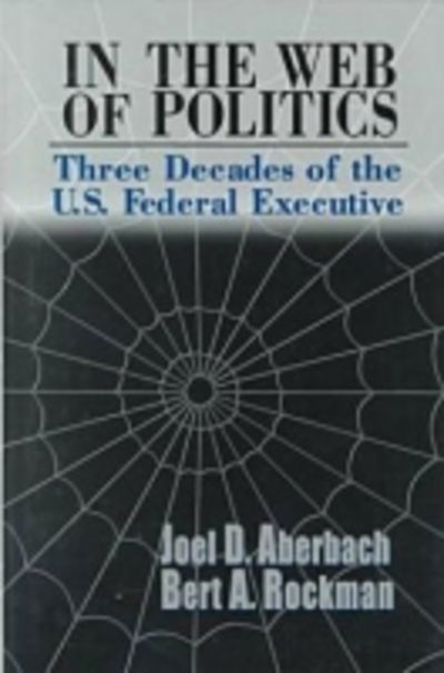 Cover for Joel D. Aberbach · In the Web of Politics: Three Decades of the U.S. Federal Executive (Hardcover Book) (2000)