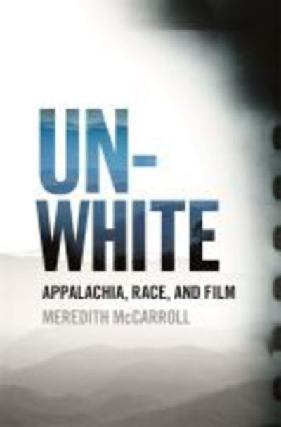 Cover for Meredith McCarroll · Unwhite: Appalachia, Race, and Film - The South on Screen (Paperback Book) (2018)