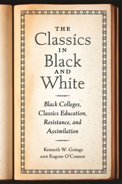 Cover for Kenneth W. Goings · The Classics in Black and White: Black Colleges, Classics Education, Resistance, and Assimilation (Paperback Bog) (2024)