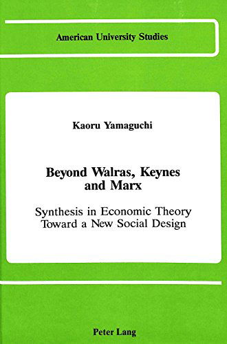 Cover for Kaoru Yamaguchi · Beyond Walras, Keynes, and Marx: Synthesis in Economic Theory Toward a New Social Design - American University Studies Series 16: Economics (Hardcover Book) (1988)