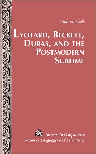 Cover for Andrew Slade · Lyotard, Beckett, Duras, and the Postmodern Sublime - Currents in Comparative Romance Languages &amp; Literatures (Hardcover Book) (2007)