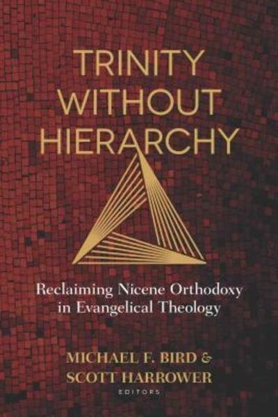 Cover for Michael Bird · Trinity Without Hierarchy: Reclaiming Nicene Orthodoxy in Evangelical Theology (Pocketbok) (2019)