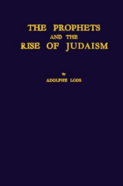 The Prophets and the Rise of Judaism. - Adolphe Lods - Bøger - ABC-CLIO - 9780837142623 - 20. december 1971