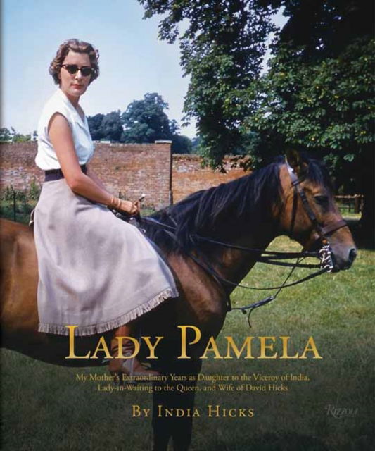 Cover for India Hicks · Lady Pamela: My Mother's Extraordinary Years as Daughter to the Viceroy of India, Lady-in-Waiting to the Queen, and Wife of David Hicks (Hardcover Book) (2024)