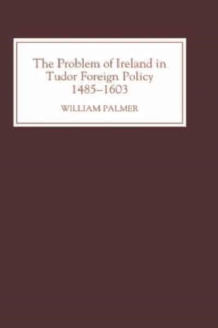 The Problem of Ireland in Tudor Foreign Policy: 1485-1603 - Palmer, William (Person) - Livres - Boydell & Brewer Ltd - 9780851155623 - 12 janvier 1995