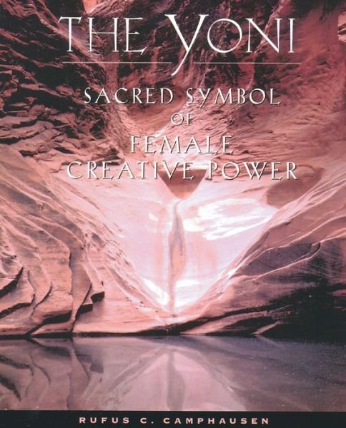 The Yoni: Sacred Symbol of Female Creative Power - Rufus C. Camphausen - Kirjat - Inner Traditions Bear and Company - 9780892815623 - tiistai 18. tammikuuta 2000