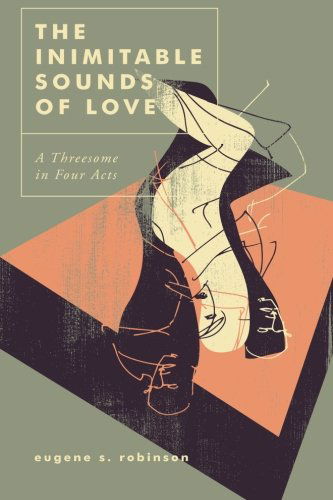 Cover for Eugene S. Robinson · The Inimitable Sounds of Love: a Threesome in Four Acts (Paperback Book) (2013)