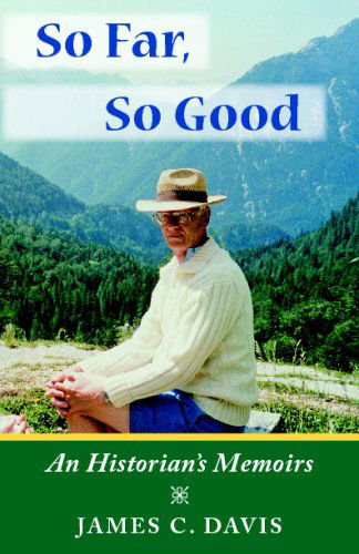 Cover for James C. Davis · So Far, So Good: an Historian's Memoirs (Paperback Book) (2008)