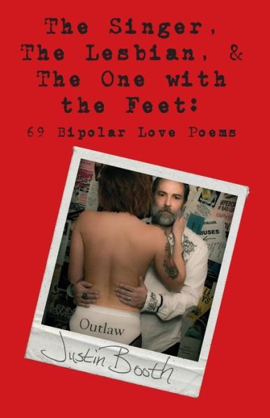 The Singer, the Lesbian and the One with the Feet: 69 Bipolar Love Poems - Justin Booth - Books - Cowboy Buddha Publishing, LLC - 9780985607623 - February 2, 2015