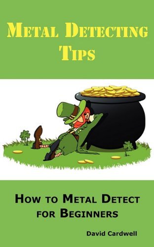 David Cardwell · Metal Detecting Tips: How to Metal Detect for Beginners. Learn How to Find the Best Metal Detector for Coin Shooting, Relic Hunting, Gold Prospecting, Beach Hunting, Treasure Hunting and More. (Paperback Bog) (2010)