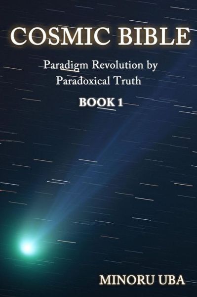 Cover for Minoru Uba · Cosmic Bible Book 1: Paradigm Revolution by Paradoxical Truth (Paperback Book) (2015)