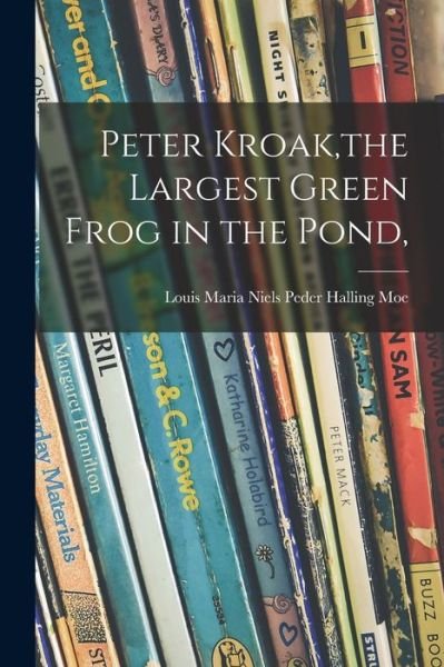 Louis Maria Niels Peder Halling Moe · Peter Kroak, the Largest Green Frog in the Pond, (Taschenbuch) (2021)