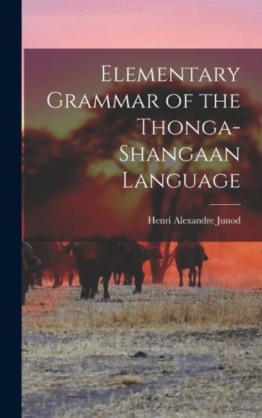 Cover for Henri Alexandre 1863-1934 Junod · Elementary Grammar of the Thonga-Shangaan Language (Hardcover Book) (2021)