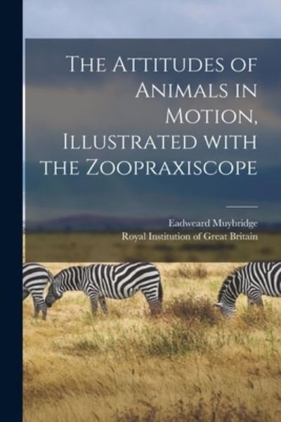 Cover for Eadweard 1830-1904 Muybridge · The Attitudes of Animals in Motion, Illustrated With the Zoopraxiscope (Paperback Book) (2021)