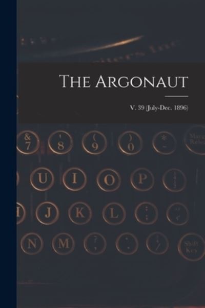 The Argonaut; v. 39 (July-Dec. 1896) - Anonymous - Książki - Legare Street Press - 9781015312623 - 10 września 2021