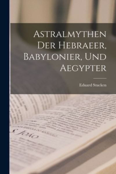 Cover for Eduard Stucken · Astralmythen der Hebraeer, Babylonier, und Aegypter (Book) (2022)