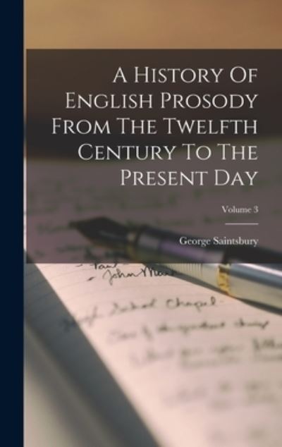 Cover for George Saintsbury · History of English Prosody from the Twelfth Century to the Present Day; Volume 3 (Bok) (2022)