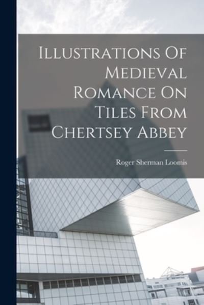 Cover for Roger Sherman Loomis · Illustrations of Medieval Romance on Tiles from Chertsey Abbey (Book) (2022)