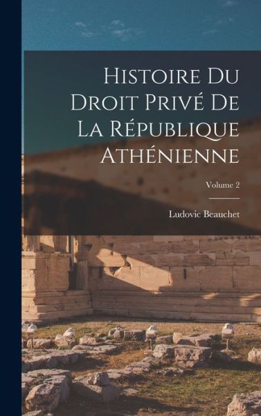 Cover for Ludovic Beauchet · Histoire du Droit Privé de la République Athénienne; Volume 2 (Book) (2022)