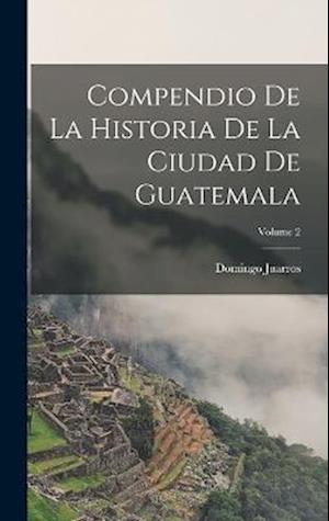 Cover for Domingo Juarros · Compendio de la Historia de la Ciudad de Guatemala; Volume 2 (Book) (2022)