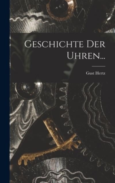 Cover for Gust Hertz · Geschichte der Uhren... (Book) (2022)