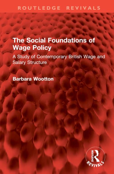 Cover for Barbara Wootton · The Social Foundations of Wage Policy: A Study of Contemporary British Wage and Salary Structure - Routledge Revivals (Hardcover Book) (2024)