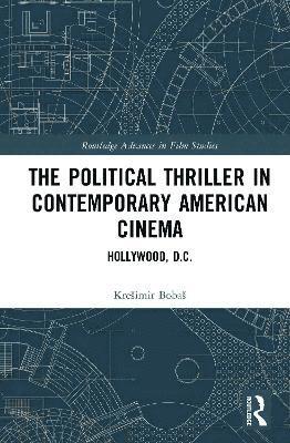Cover for Bobas, Kresimir (University of Zagreb, Croatia) · The Political Thriller in Contemporary American Cinema: Hollywood, D.C. - Routledge Advances in Film Studies (Hardcover Book) (2025)