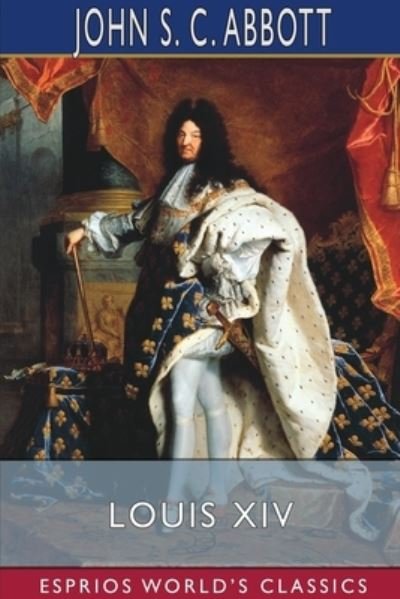 Cover for John S C Abbott · Louis XIV (Esprios Classics) (Paperback Book) (2024)