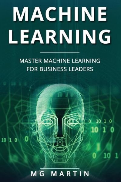Cover for Mg Martin · Machine Learning: Master Machine Learning For Business Leaders - Machine Learning (Pocketbok) (2019)
