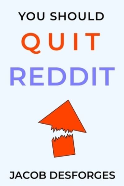 You Should Quit Reddit - Jacob Desforges - Books - IngramSpark - 9781088145623 - February 21, 2023