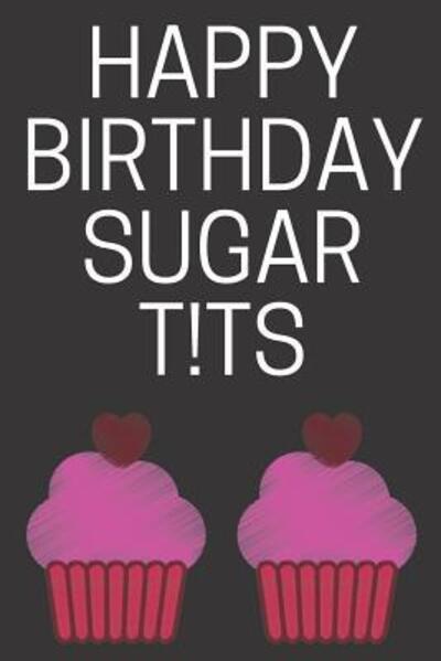 Cover for Celebrate Creations Co · Happy Birthday Sugar T!ts (Paperback Book) (2019)