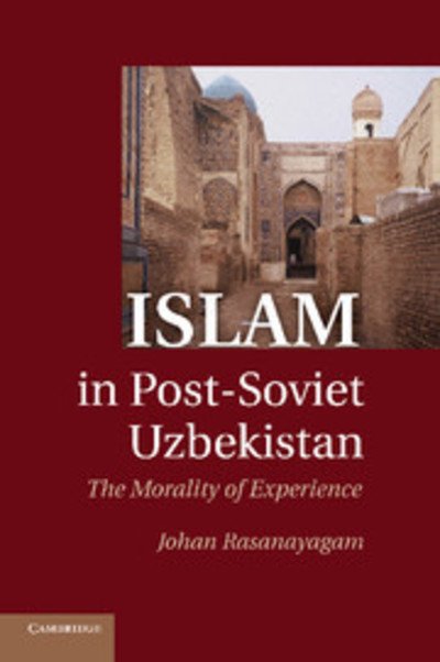 Cover for Rasanayagam, Johan (University of Aberdeen) · Islam in Post-Soviet Uzbekistan: The Morality of Experience (Paperback Book) (2012)
