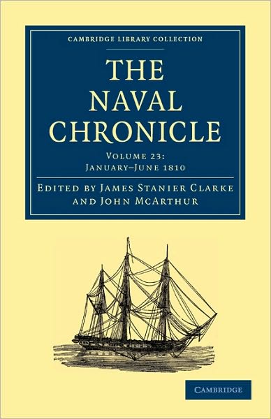 Cover for Clarke James Stanier · The Naval Chronicle: Volume 23, January–July 1810: Containing a General and Biographical History of the Royal Navy of the United Kingdom with a Variety of Original Papers on Nautical Subjects - Cambridge Library Collection - Naval Chronicle (Paperback Book) (2010)