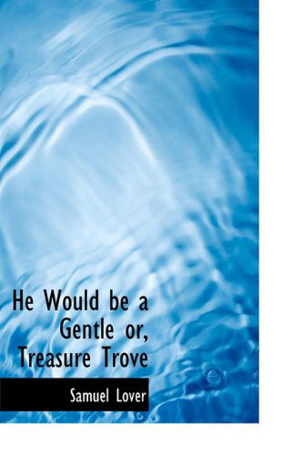 Cover for Samuel Lover · He Would Be a Gentle Or, Treasure Trove (Hardcover Book) (2009)