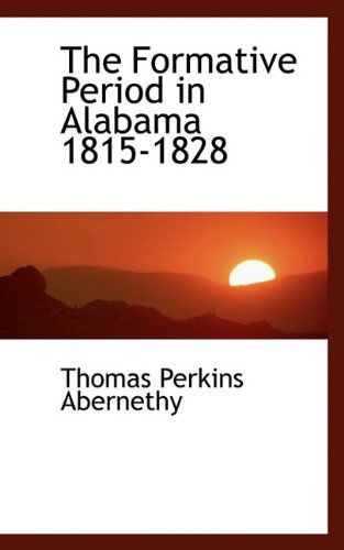 Cover for Thomas Perkins Abernethy · The Formative Period in Alabama 1815-1828 (Hardcover Book) (2009)