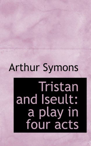 Cover for Arthur Symons · Tristan and Iseult: a Play in Four Acts (Hardcover Book) (2009)