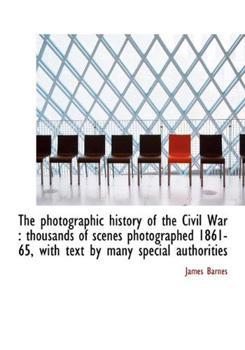 Cover for James Barnes · The Photographic History of the Civil War: Thousands of Scenes Photographed 1861-65, with Text by M (Hardcover Book) (2009)