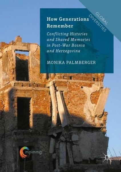 Cover for Monika Palmberger · How Generations Remember: Conflicting Histories and Shared Memories in Post-War Bosnia and Herzegovina - Global Diversities (Hardcover Book) [1st ed. 2016 edition] (2016)