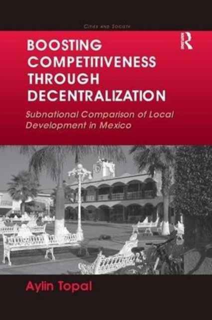 Cover for Aylin Topal · Boosting Competitiveness Through Decentralization: Subnational Comparison of Local Development in Mexico - Cities and Society (Taschenbuch) (2016)