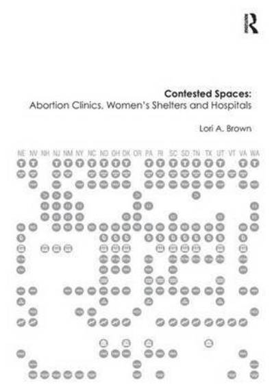 Cover for Lori A. Brown · Contested Spaces: Abortion Clinics, Women's Shelters and Hospitals: Politicizing the Female Body (Paperback Book) (2016)