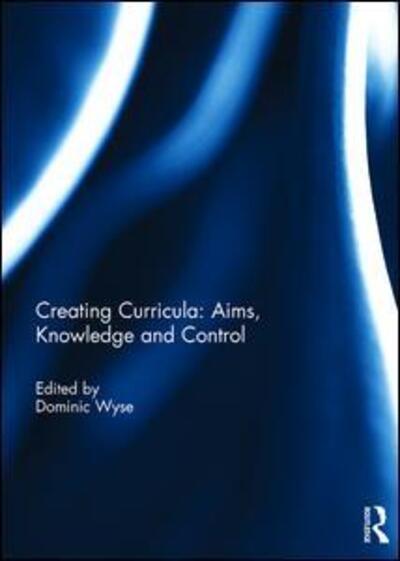 Creating Curricula: Aims, Knowledge and Control - - Books - Taylor & Francis Ltd - 9781138693623 - September 5, 2016
