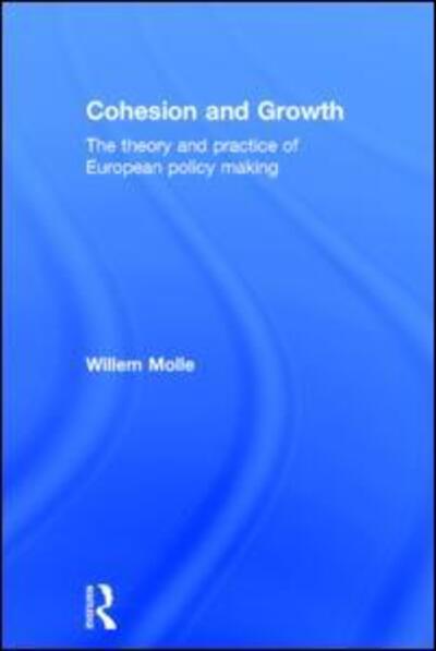 Cover for Molle, Willem (Erasmus School of Economics, the Netherlands) · Cohesion and Growth: The Theory and Practice of European Policy Making (Hardcover Book) (2015)