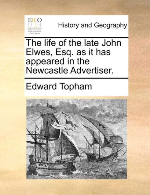 Cover for Edward Topham · The Life of the Late John Elwes, Esq. As It Has Appeared in the Newcastle Advertiser. (Paperback Book) (2010)